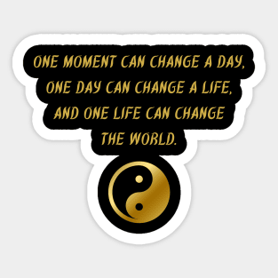 One Moment Can Change A Day, One Day Can Change A Life, And One Life Can Change The World. Sticker